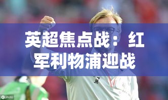 利物浦VS阿森纳，英超焦点战一触即发-第1张图片-赛丽网