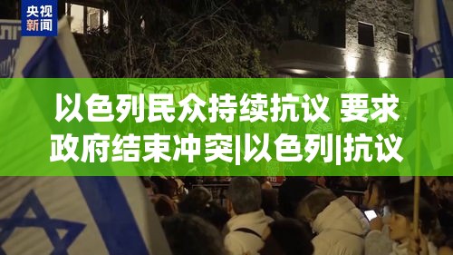 以色列民众持续抗议，要求政府结束冲突-第1张图片-赛丽网