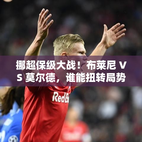 挪超保级关键战，布莱尼VS莫尔德，谁能成为逆袭黑马？-第1张图片-赛丽网