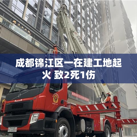 成都锦江区在建工地火灾致2死1伤-第1张图片-赛丽网