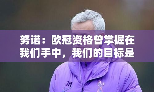 欧冠资格失而复得，努诺的球队寻求解决方案-第2张图片-赛丽网