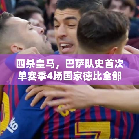 巴萨创纪录，四杀皇马，单赛季国家德比全胜-第1张图片-赛丽网