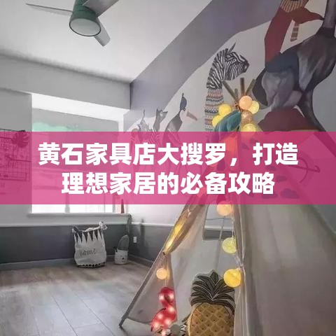 黄石家具店大搜罗，打造理想家居的必备攻略-第1张图片-赛丽网