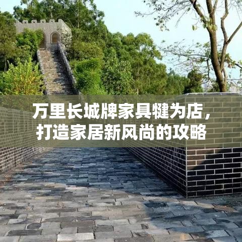 万里长城牌家具犍为店，打造家居新风尚的攻略-第1张图片-赛丽网