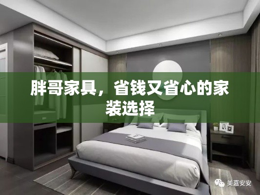 胖哥家具，省钱又省心的家装选择-第1张图片-赛丽网