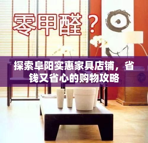 探索阜阳实惠家具店铺，省钱又省心的购物攻略-第1张图片-赛丽网