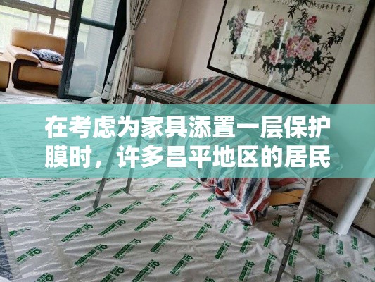 在考虑为家具添置一层保护膜时，许多昌平地区的居民会关心其安装费用。本文将详细介绍昌平家具贴膜的安装费用，包括不同材质、尺寸以及服务类型对费用的影响，帮助您更好地理解这一服务背后的成本构成。-第1张图片-赛丽网