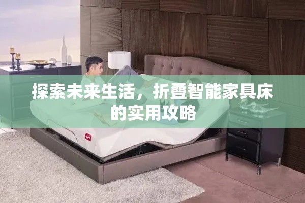 探索未来生活，折叠智能家具床的实用攻略-第2张图片-赛丽网