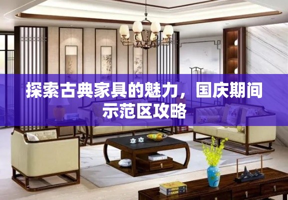 探索古典家具的魅力，国庆期间示范区攻略-第1张图片-赛丽网
