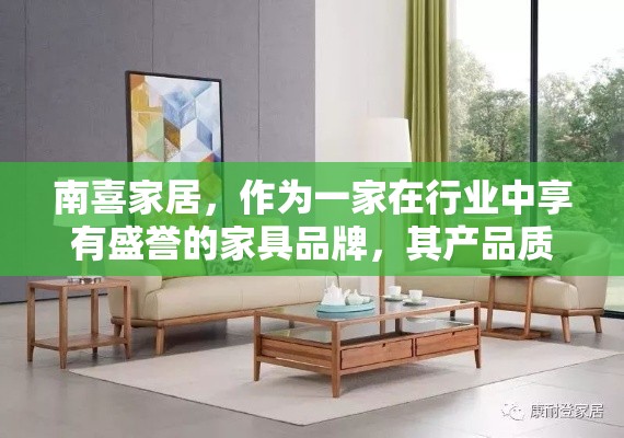南喜家居，作为一家在行业中享有盛誉的家具品牌，其产品质量一直是消费者关注的焦点。在众多家具品牌中脱颖而出，南喜家居凭借的不仅是其独特的设计风格，更是对品质的坚持与追求。-第1张图片-赛丽网