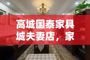 高城国泰家具城夫妻店，家庭装修的温馨选择-第1张图片-赛丽网