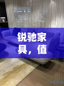 锐驰家具，值得入手的家居选择吗？-第1张图片-赛丽网
