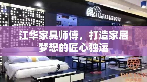 江华家具师傅，打造家居梦想的匠心独运-第1张图片-赛丽网